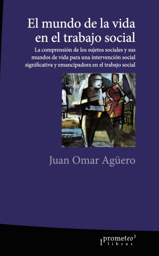 El mundo de la vida en el trabajo social: La comprensión de los sujetos sociales y sus mundos de vida para una intervención social significativa y emancipadora en el trabajo social