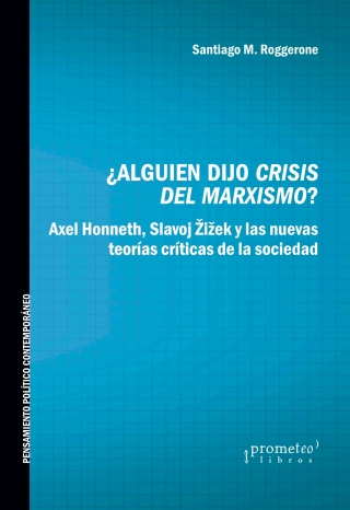 ¿Alguien dijo crisis del marxismo?: Axel Honneth, Slavoj Žižek y las nuevas teorías críticas de la sociedad