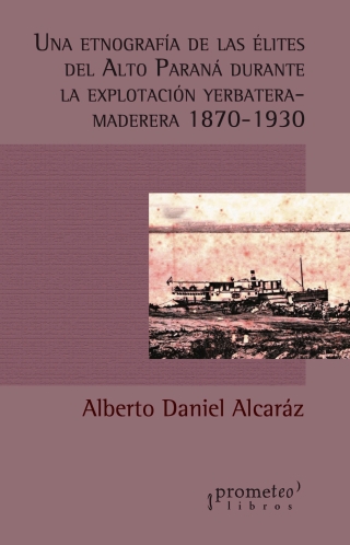 Una etnografía de las élites del Alto Paraná durante la explotación yerbatera maderera (1870-1930)