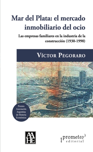 Mar del Plata: el mercado inmobiliario del ocio: Las empresas familiares en la industria de la construcción (1930-1990)