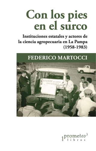 Con los pies en el surco: Instituciones estatales y actores de la ciencia agropecuaria en La Pampa (1958-1983)