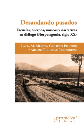 Desandando pasados: Escuelas, cuerpos, museos y narrativas en diálogo (Norpatagonia, siglo XX)
