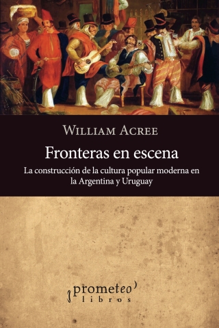 Fronteras en escena: La construcción de la cultura popular moderna en la Argentina y Uruguay