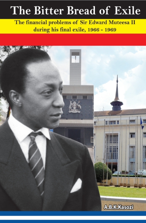 Cover image for book The Bitter Bread of Exile. The Financial Problems of Sir Edward Mutesa II during his final exile, 1966 - 1969