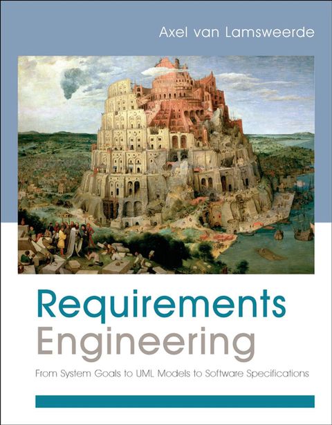 Requirements Engineering: From System Goals to UML Models to Software Specifications 
