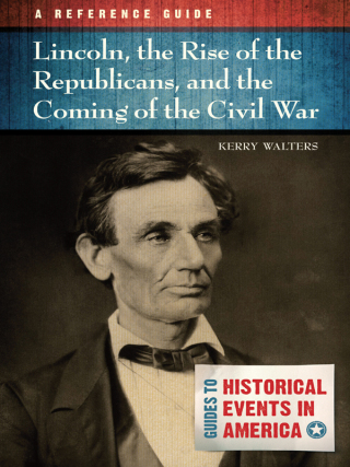 Lincoln, the Rise of the Republicans, and the Coming of the Civil War