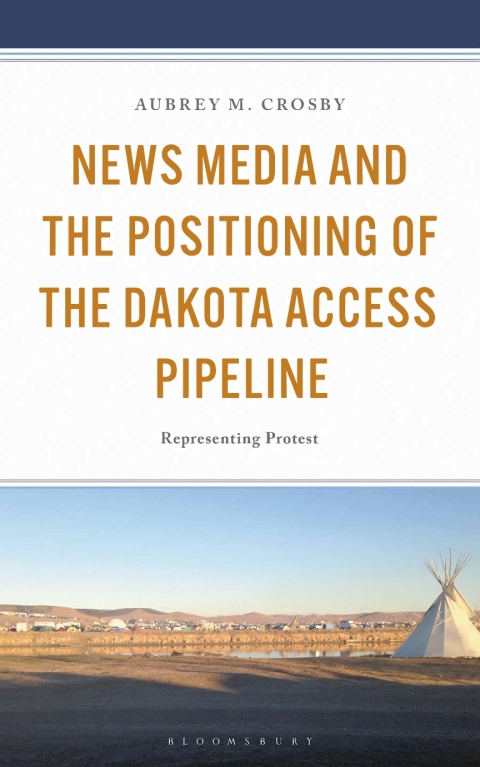 Cover image for book News Media and the Positioning of the Dakota Access Pipeline