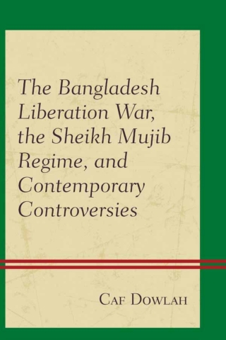 The Bangladesh Liberation War, the Sheikh Mujib Regime, and Contemporary Controversies