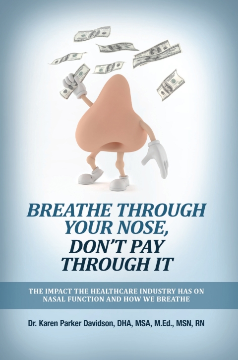 Cover image for book Breathe Through Your Nose, Don't Pay Through It: The Impact the Healthcare Industry Has on Nasal Function and How We Breathe