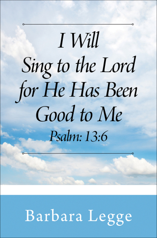 I Will Sing to the Lord for He has been good to me Psalm: 13:6