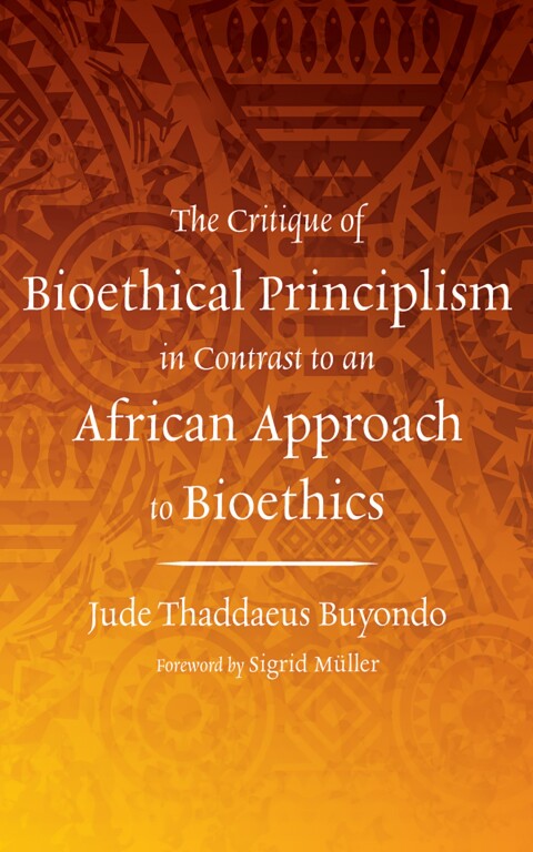 Cover image for book The Critique of Bioethical Principlism in Contrast to an African Approach to Bioethics
