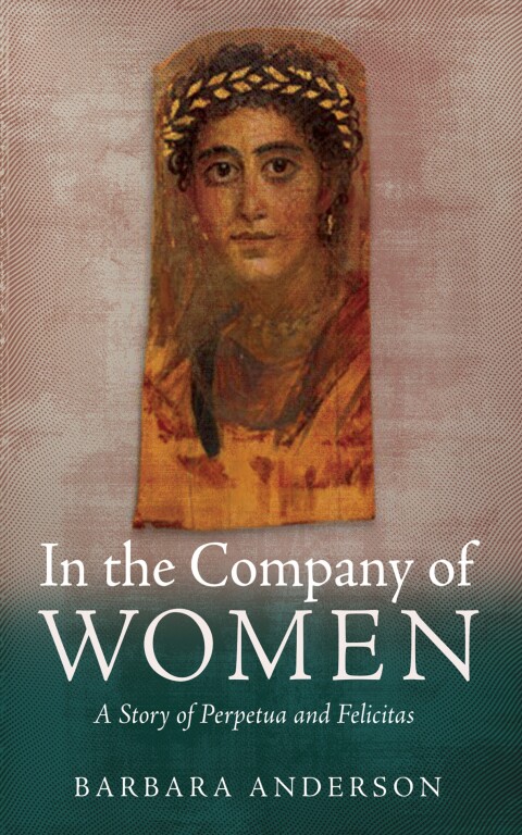 Cover image for book In the Company of Women: A Story of Perpetua and Felicitas
