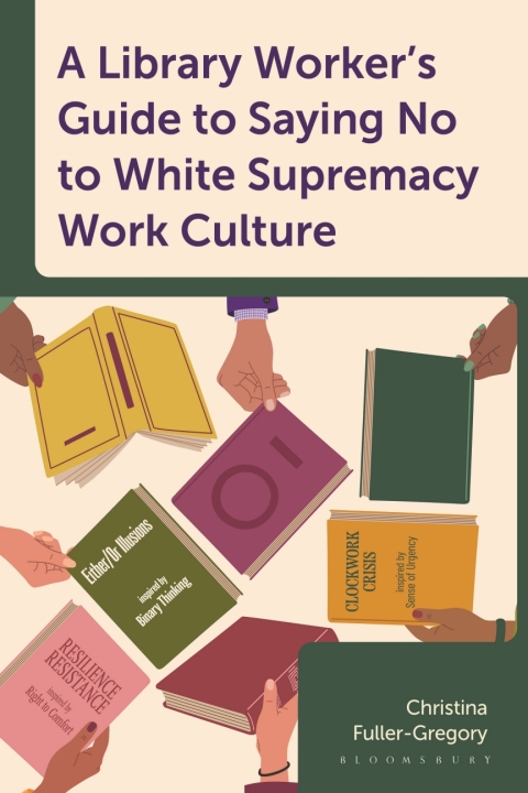 Cover image for book A Library Worker's Guide to Saying No to White Supremacy Work Culture