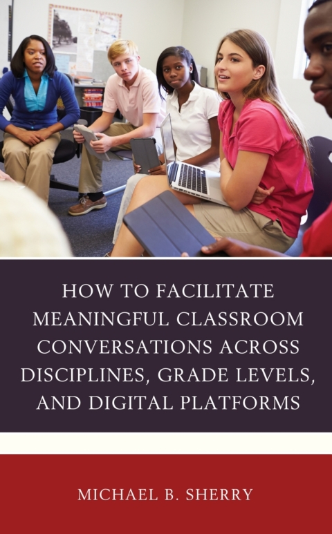 Cover image for book How to Facilitate Meaningful Classroom Conversations across Disciplines, Grade Levels, and Digital Platforms