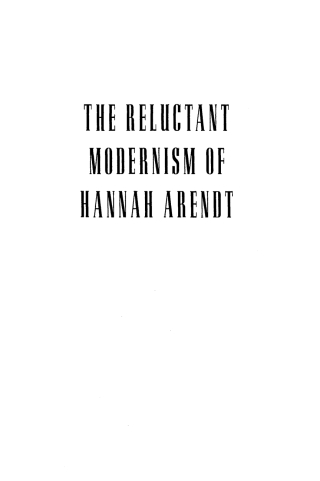 The Reluctant Modernism of Hannah Arendt