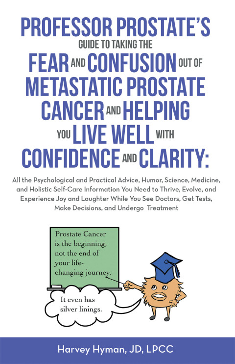 Cover image for book PROFESSOR PROSTATE’S GUIDE TO TAKING THE FEAR AND CONFUSION OUT OF  METASTATIC PROSTATE CANCER AND HELPING YOU LIVE WELL WITH CONFIDENCE AND CLARITY: