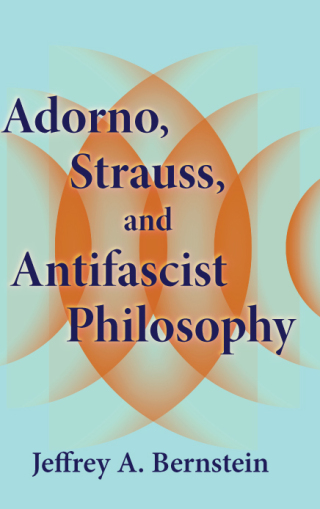 Adorno, Strauss, and Antifascist Philosophy