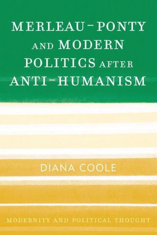 Merleau-Ponty and Modern Politics After Anti-Humanism