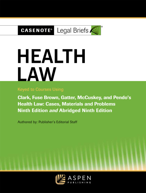 Cover image for book Casenote Legal Briefs for Health Law, Keyed to Clark, Fuse Brown, Gatter, McCuskey, and Pendo