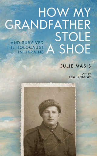 How My Grandfather Stole a Shoe (And Survived the Holocaust in Ukraine)