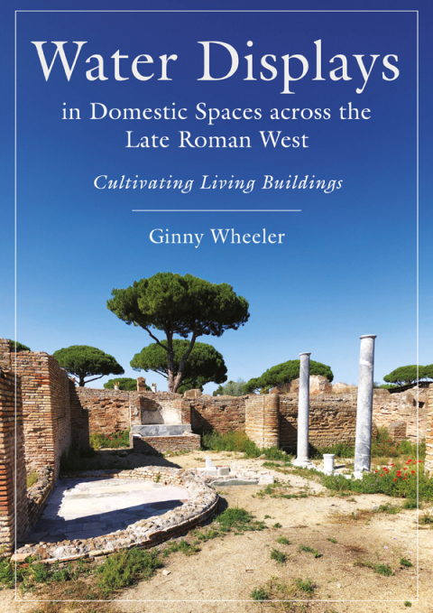 Cover image for book Water Displays in Domestic Spaces across the Late Roman West
