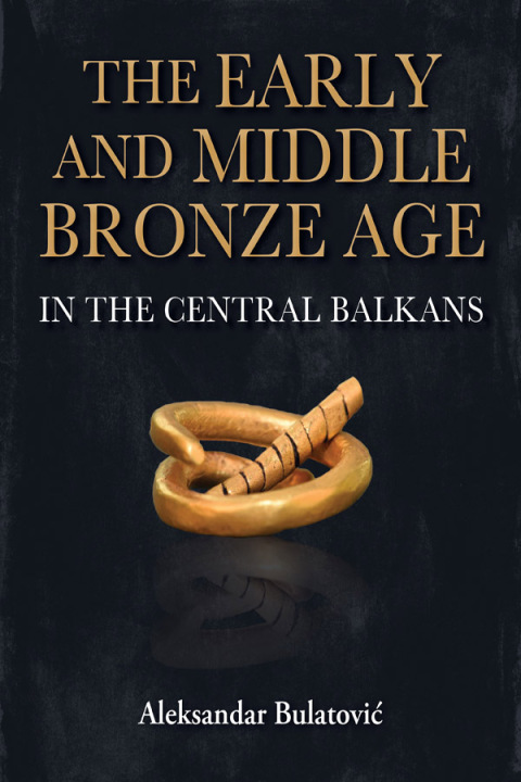 Cover image for book The Early and Middle Bronze Age in the Central Balkans