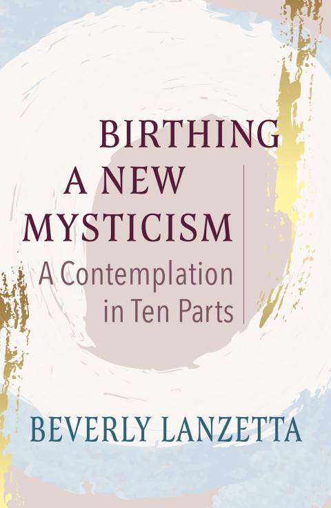 Cover image for book Birthing a New Mysticism: A Contemplation in Ten Parts