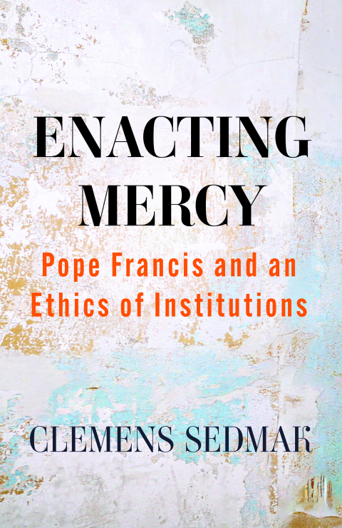 Cover image for book Enacting Mercy: Pope Francis and an Ethics of Institutions