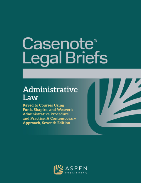 Cover image for book Casenote Legal Briefs for Administrative Law, Keyed to Funk, Weaver, and Shapiro