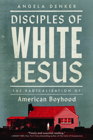 Disciples of White Jesus: The Radicalization of American Boyhood