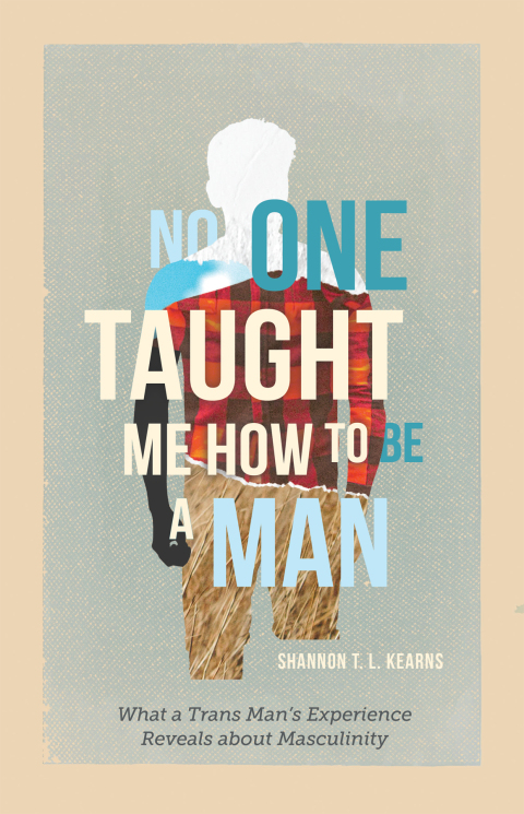 Cover image for book No One Taught Me How to Be a Man: What a Trans Man's Experience Reveals about Masculinity