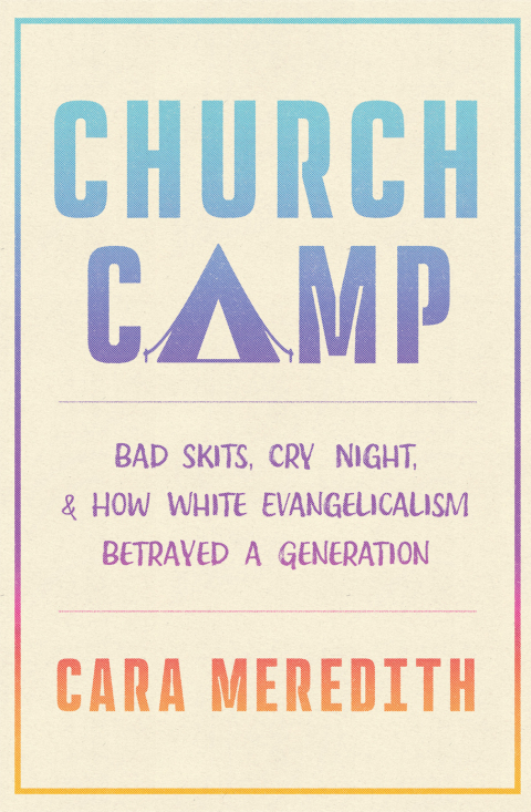 Cover image for book Church Camp: Bad Skits, Cry Night, and How White Evangelicalism Betrayed a Generation