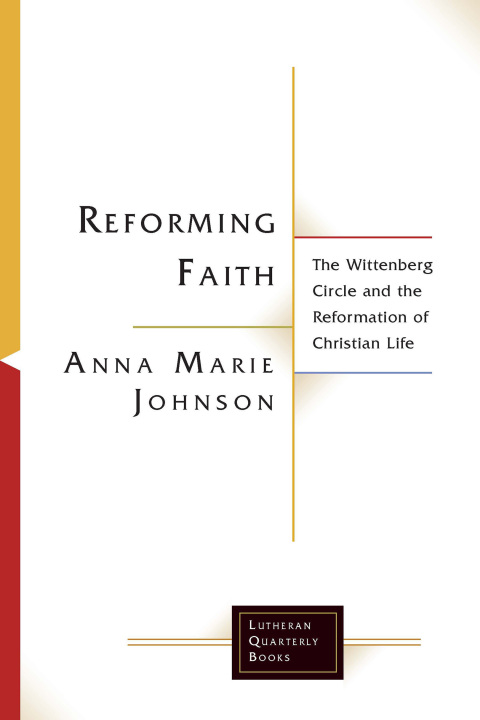 Cover image for book Reforming Faith: The Wittenberg Circle and the Reformation of Christian Life