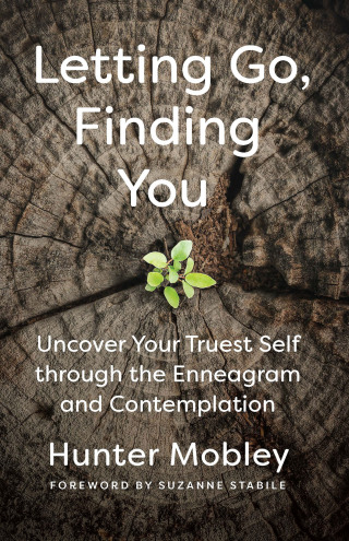 Letting Go, Finding You: Uncover Your Truest Self through the Enneagram and Contemplation