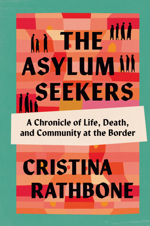 Cover image for book The Asylum Seekers: A Chronicle of Life, Death, and Community at the Border
