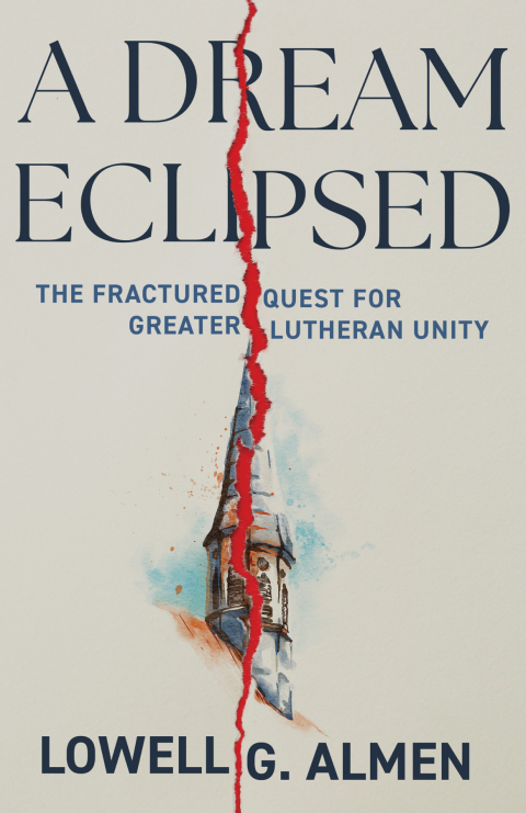 Cover image for book A Dream Eclipsed: The Fractured Quest for Greater Lutheran Unity