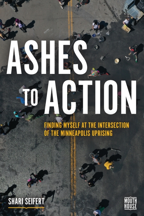 Cover image for book Ashes to Action: Finding Myself at the Intersection of the Minneapolis Uprising