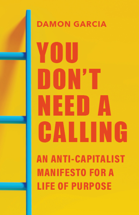 Cover image for book You Don't Need a Calling: An Anti-Capitalist Manifesto for a Life of Purpose
