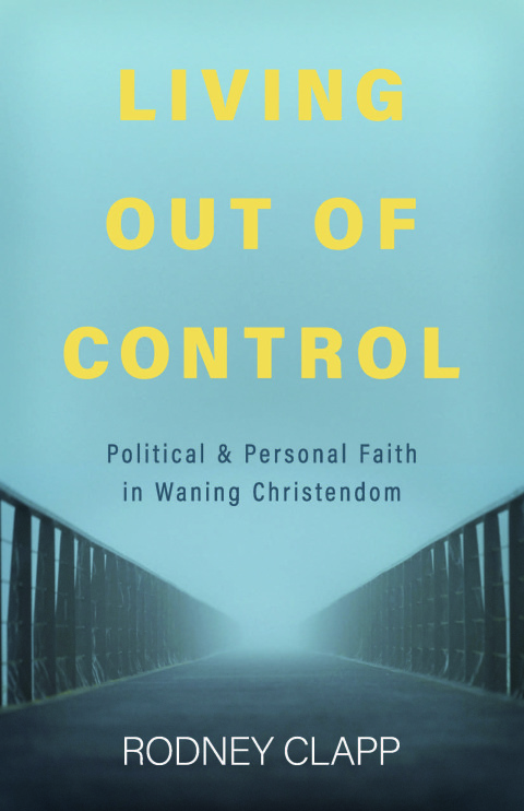 Cover image for book Living Out of Control: Political and Personal Faith in Waning Christendom