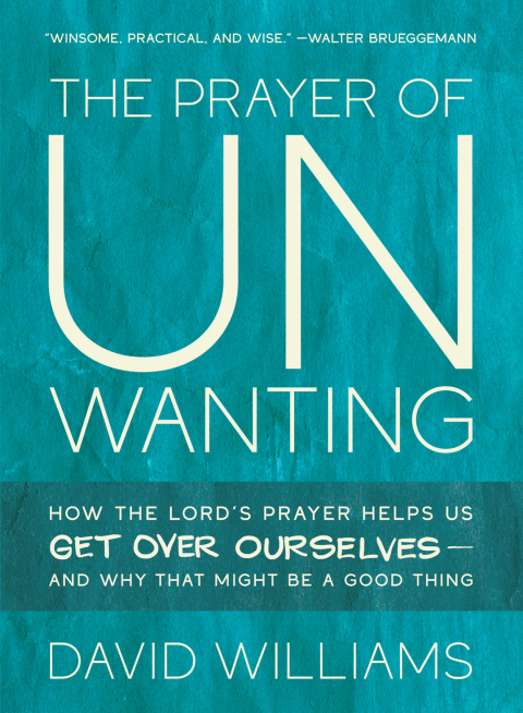 Cover image for book The Prayer of Unwanting: How the Lord's Prayer Helps Us Get Over Ourselves--and Why That Might Be a Good Thing