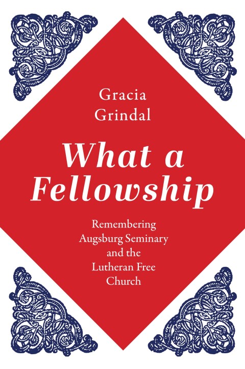 Cover image for book What a Fellowship: Remembering Augsburg Seminary and the Lutheran Free Church