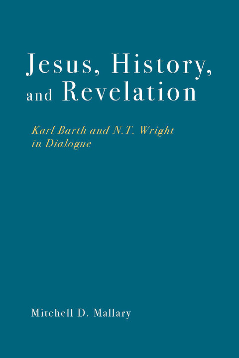Cover image for book Jesus, History, and Revelation: Karl Barth and N. T. Wright in Dialogue