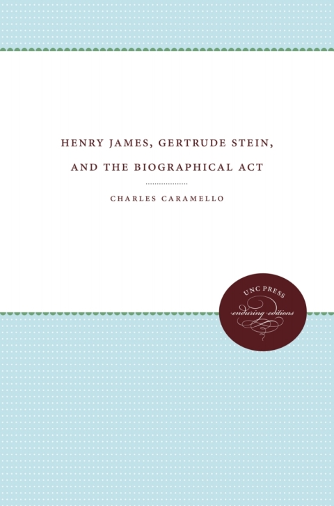 Cover image for book Henry James, Gertrude Stein, and the Biographical Act