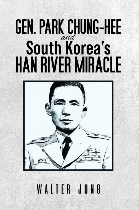 Gen. Park Chung-Hee and South Koreaâs Han River Miracle 