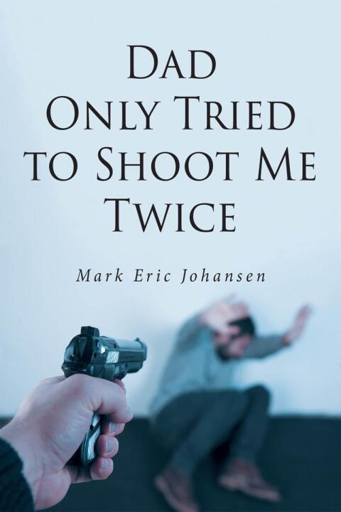 Cover image for book Dad Only Tried to Shoot Me Twice