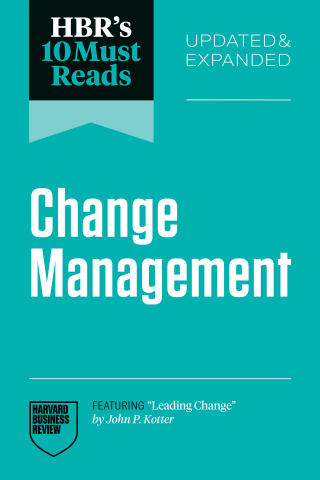HBR's 10 Must Reads on Change Management, Updated and Expanded (featuring "Leading Change" by John P. Kotter)
