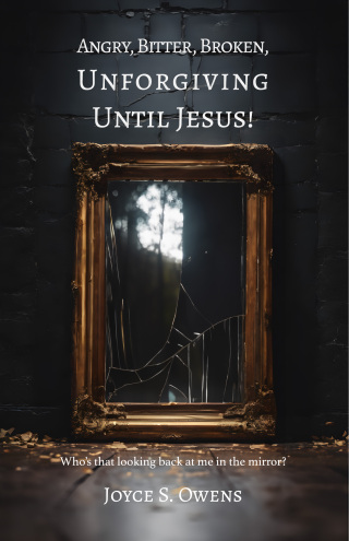 Angry, Bitter, Broken, Unforgiving - Until Jesus!