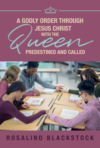 Restoring Godly Order Through Jesus Christ with the Queen Predestined and Called
