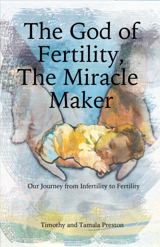 The God of Fertility, The Miracle Maker: Our Journey from Infertility to Fertility