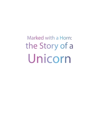 Marked with a Horn: the Story of a Unicorn